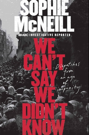 We Can't Say We Didn't Know by Sophie McNeill